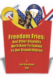 Freedom Fries: And Other Stupidity We'll Have to Explain to Our Grandchildren